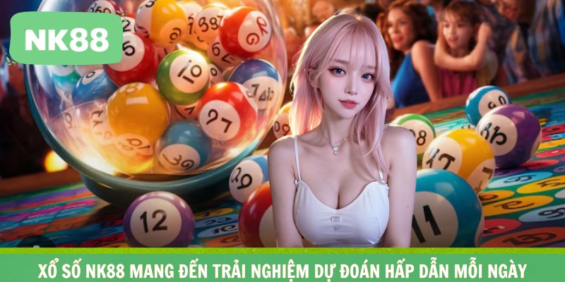 Xổ số NK88 mang đến trải nghiệm dự đoán hấp dẫn mỗi ngày
